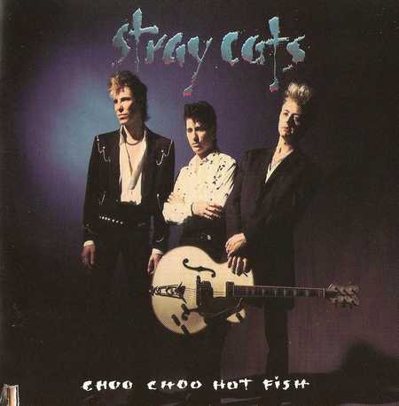 Stray Cats - Choo Choo Hot Fish (1992)