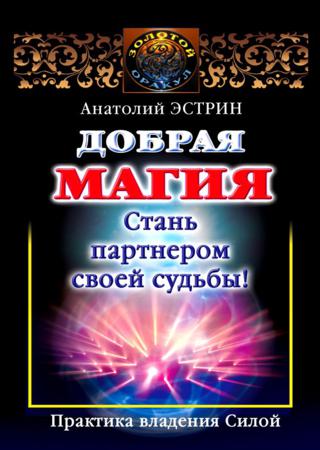 Добрая магия: стань партнером своей судьбы! Практика владения Силой