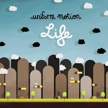 Uniform Motion - Life