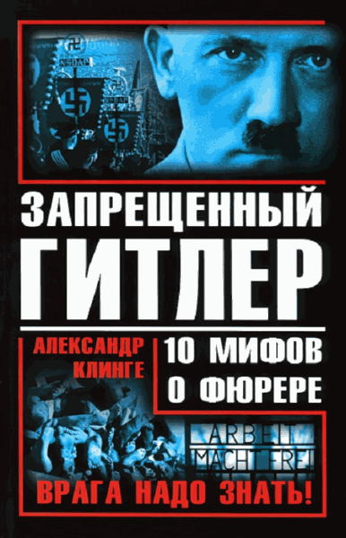 Александр Клинге. Запрещенный Гитлер. 10 мифов о фюрере