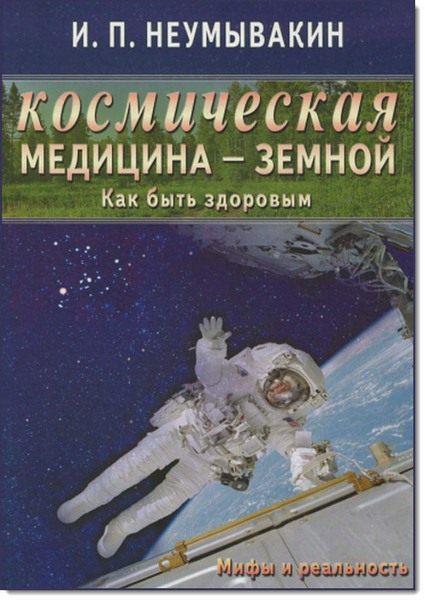 И. П. Неумывакин . Космическая медицина - земной. Как быть здоровым. Мифы и реальность