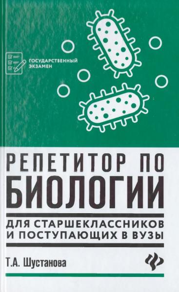 Т.А. Шустанова. Репетитор по биологии для старшеклассников и поступающих в ВУЗы