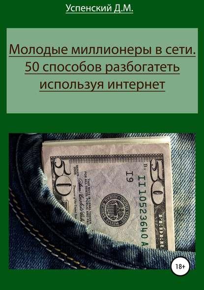 Д.М. Успенский. Молодые миллионеры в сети. 50 способов разбогатеть используя интернет