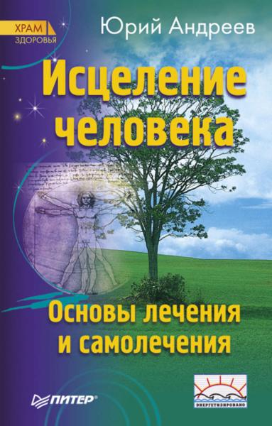 Юрий Андреев. Исцеление человека. Основы лечения и самолечения