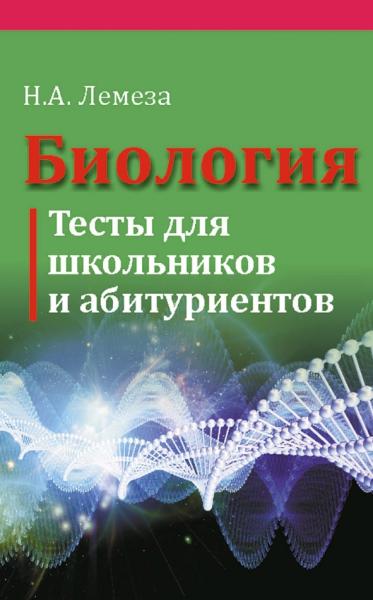 Н.А. Лемеза. Биология. Тесты для школьников и абитуриентов