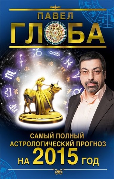 Павел Глоба. Самый полный астрологический прогноз на 2015 год