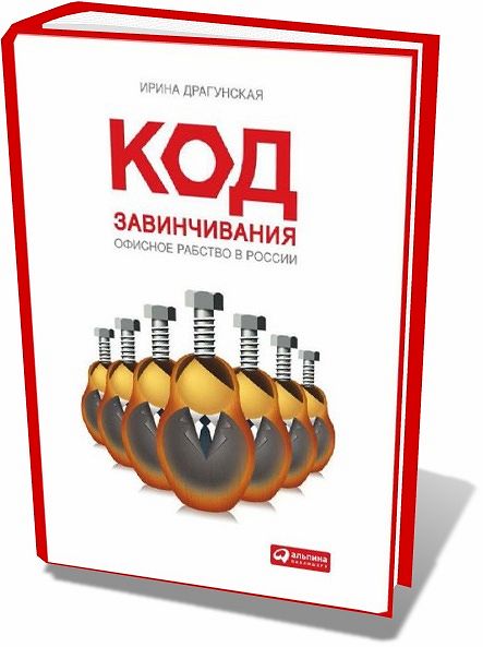 Ирина Драгунская. Код завинчивания. Офисное рабство в России