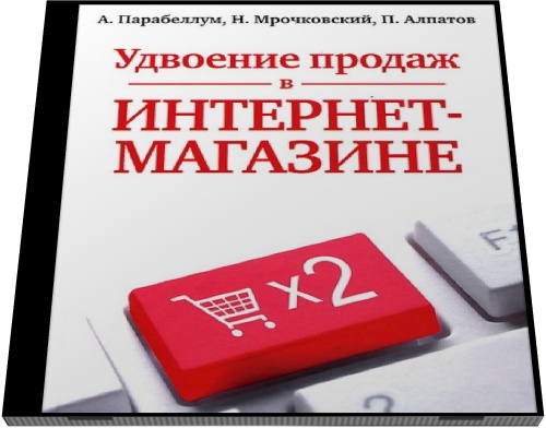 А. Парабеллум, Н. Мрочковский, П. Алпатов. Удвоение продаж в интернет-магазине