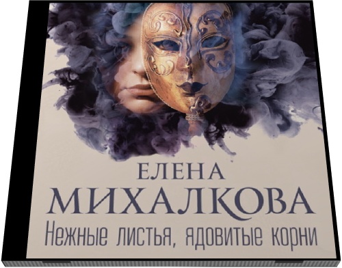 Елена Михалкова. Нежные листья, ядовитые корни